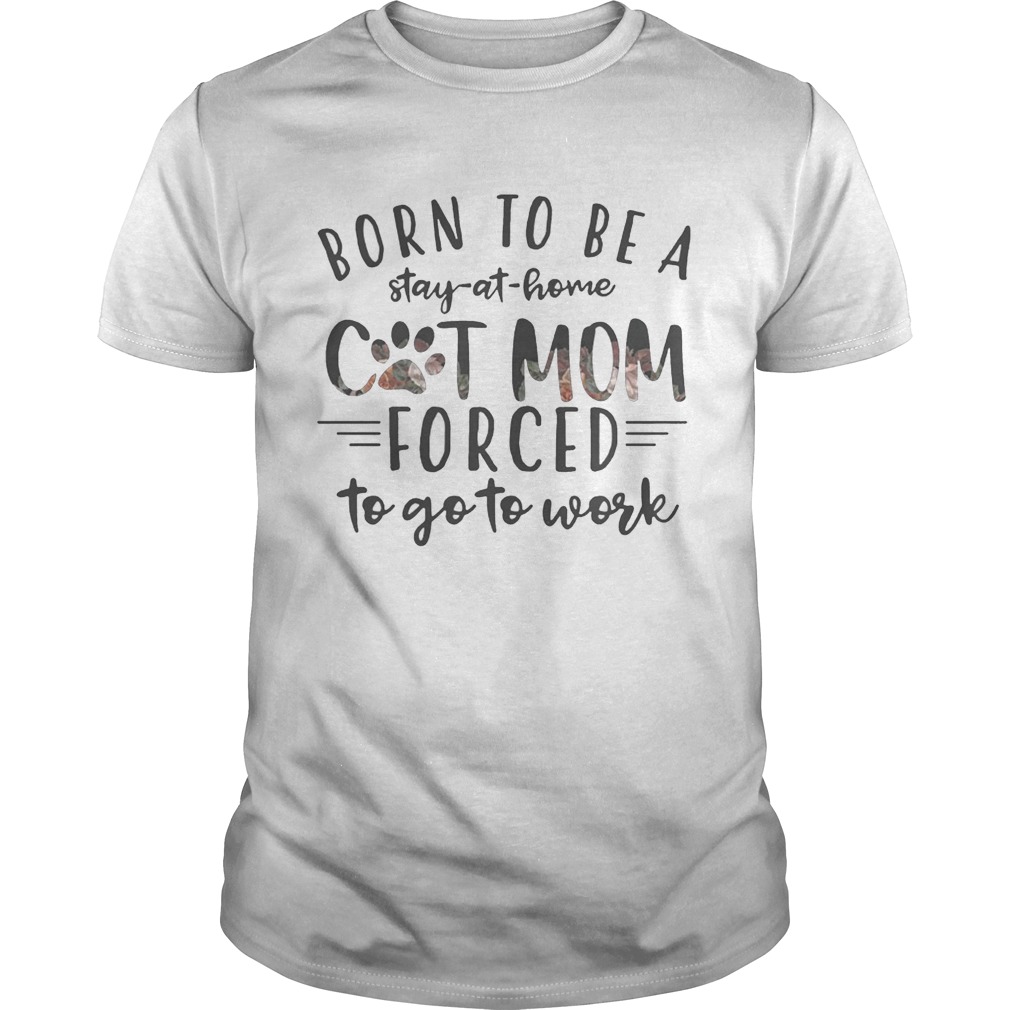 Born To Be A Stay At Home Cat Mom Forced To Go To Work TShirt