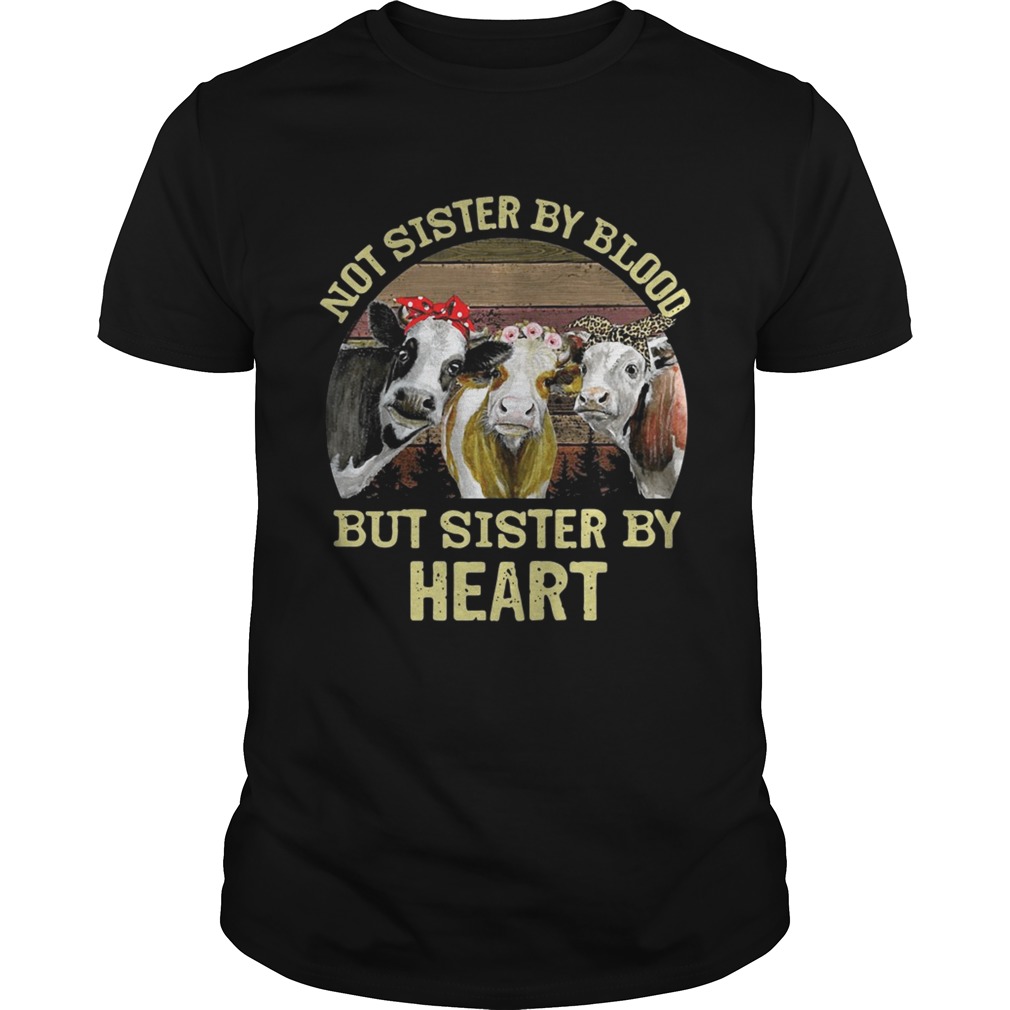 Cows Not sister by blood but sister by heart vintage shirt