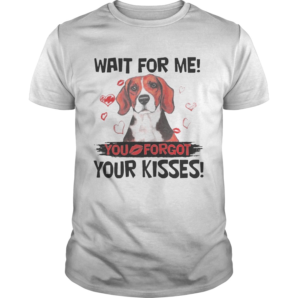 Cute Beagle Wait For Me You Forgot Your Kisses tShirt