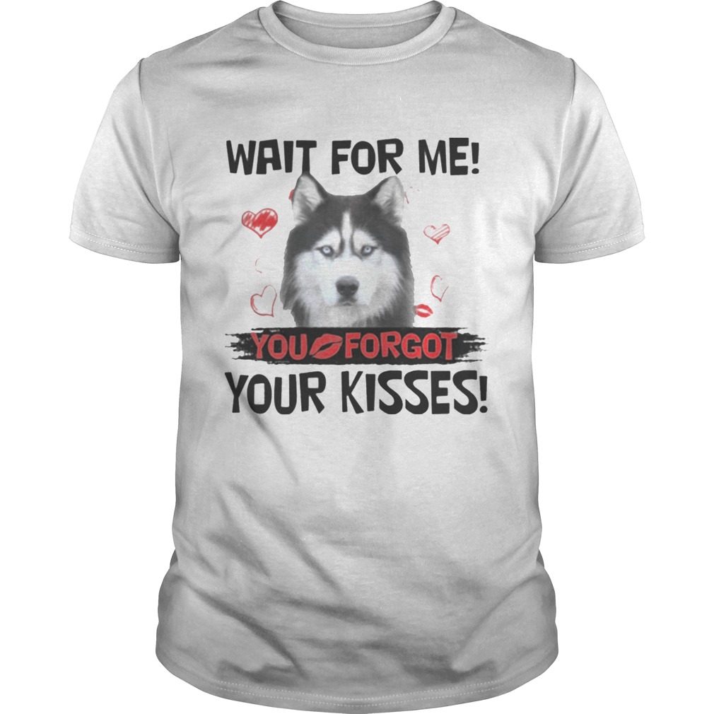 Cute Husky Wait For Me You Forgot Your Kisses Shirt