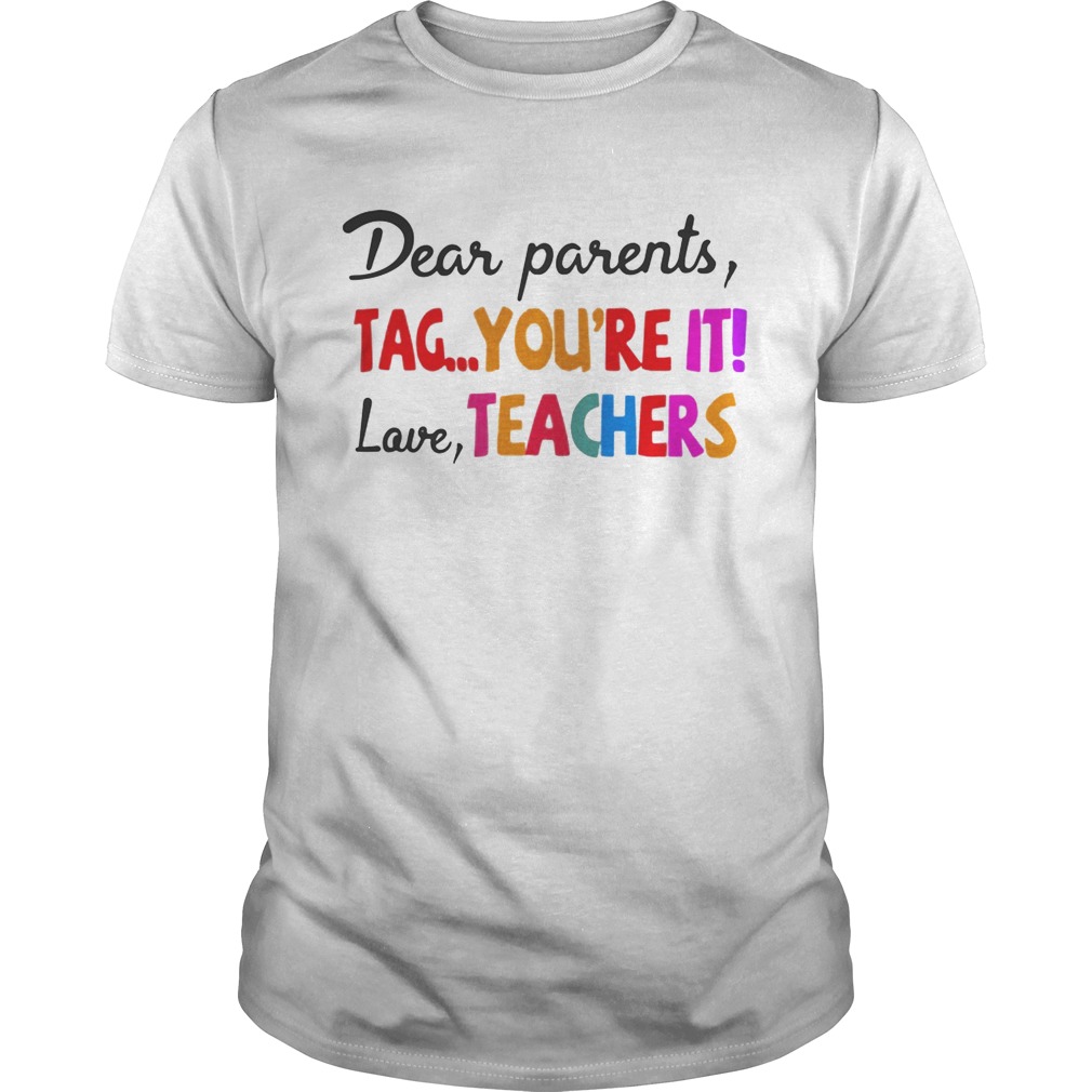 Dear parents tag you’re it love teachers tshirt