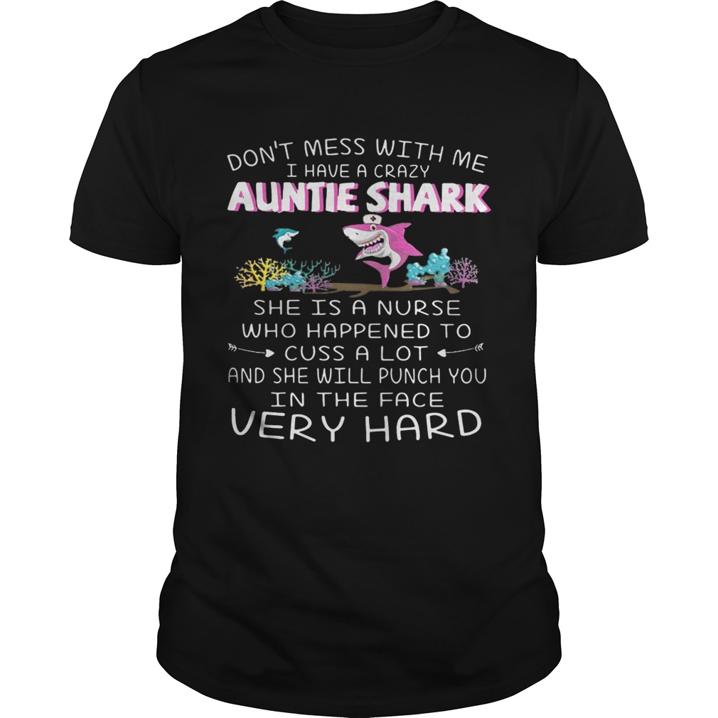 Don’t mess with me I have a crazy auntie shark she is a nurse who happened tshirt
