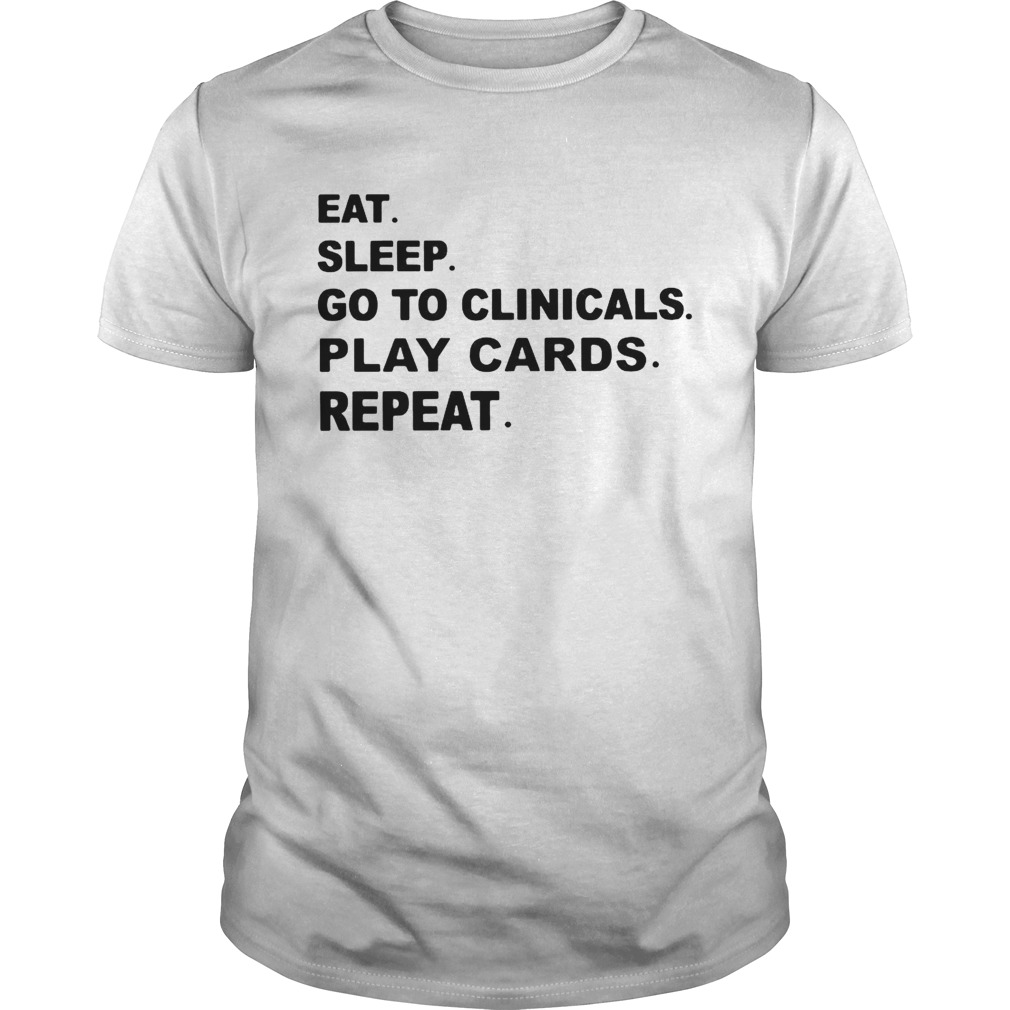 Eat sleep go to clinicals play cards repeat tshirt