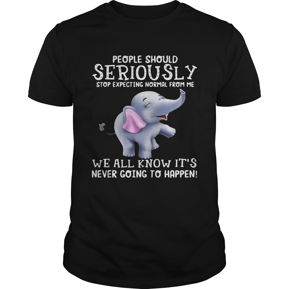 Elephants People should Seriously stop expecting normal from me shirt