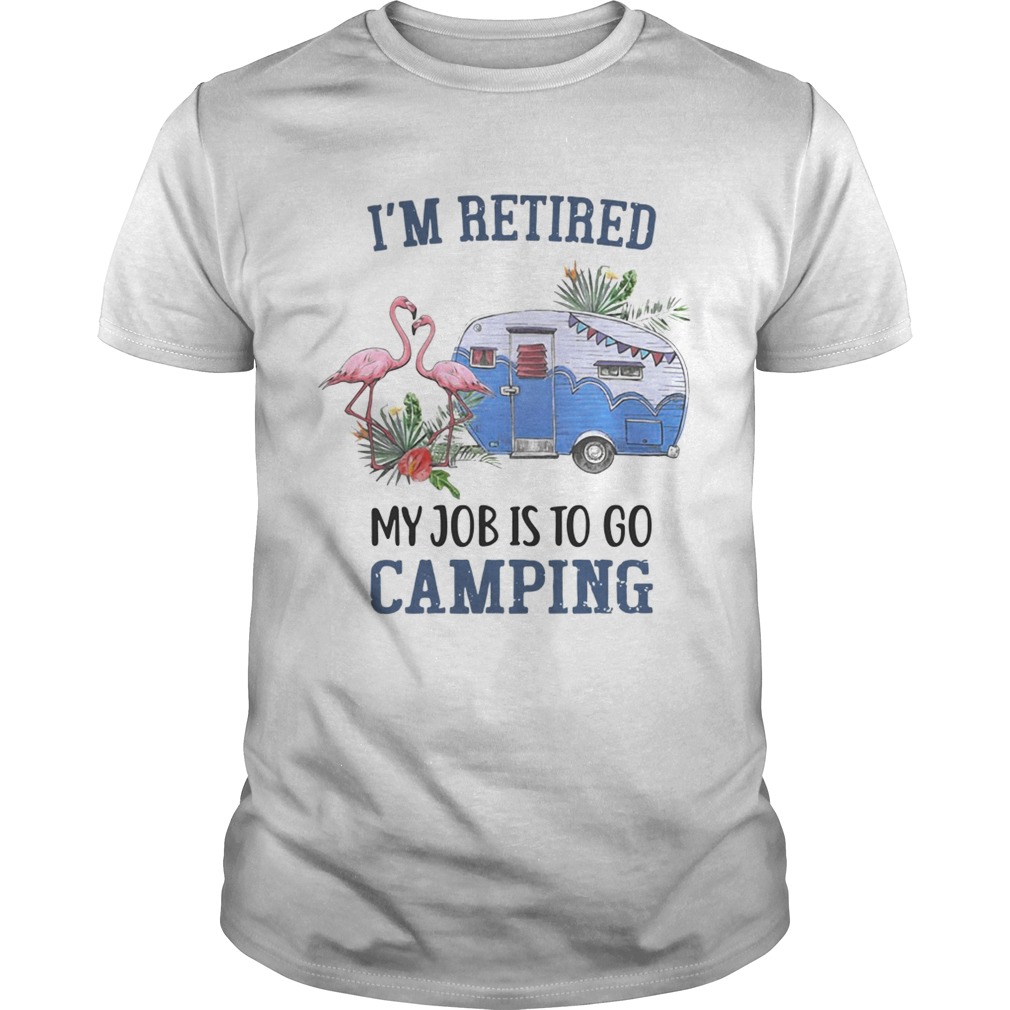 Flamingo I’m retired my job is to go camping shirt