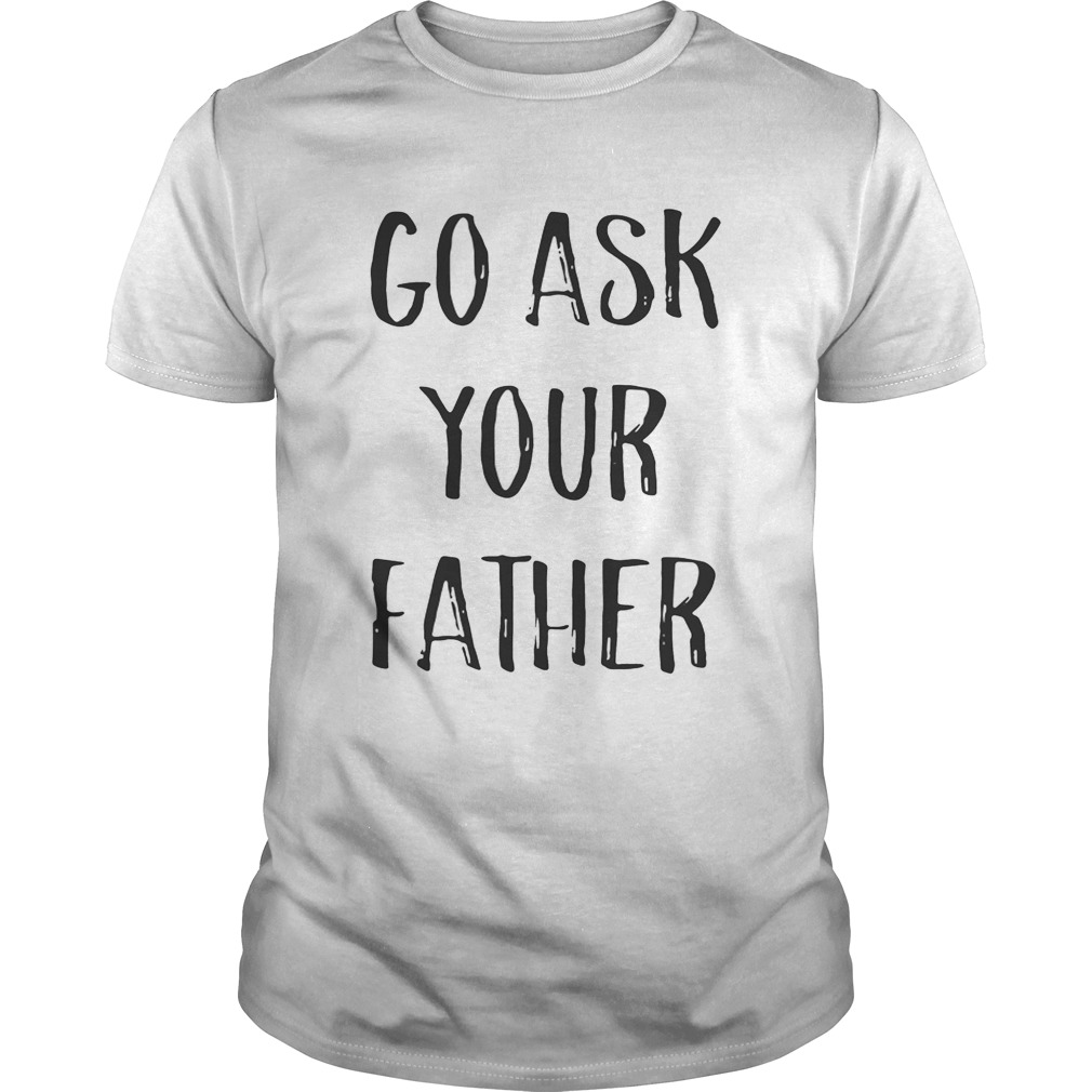 Go ask your father shirt