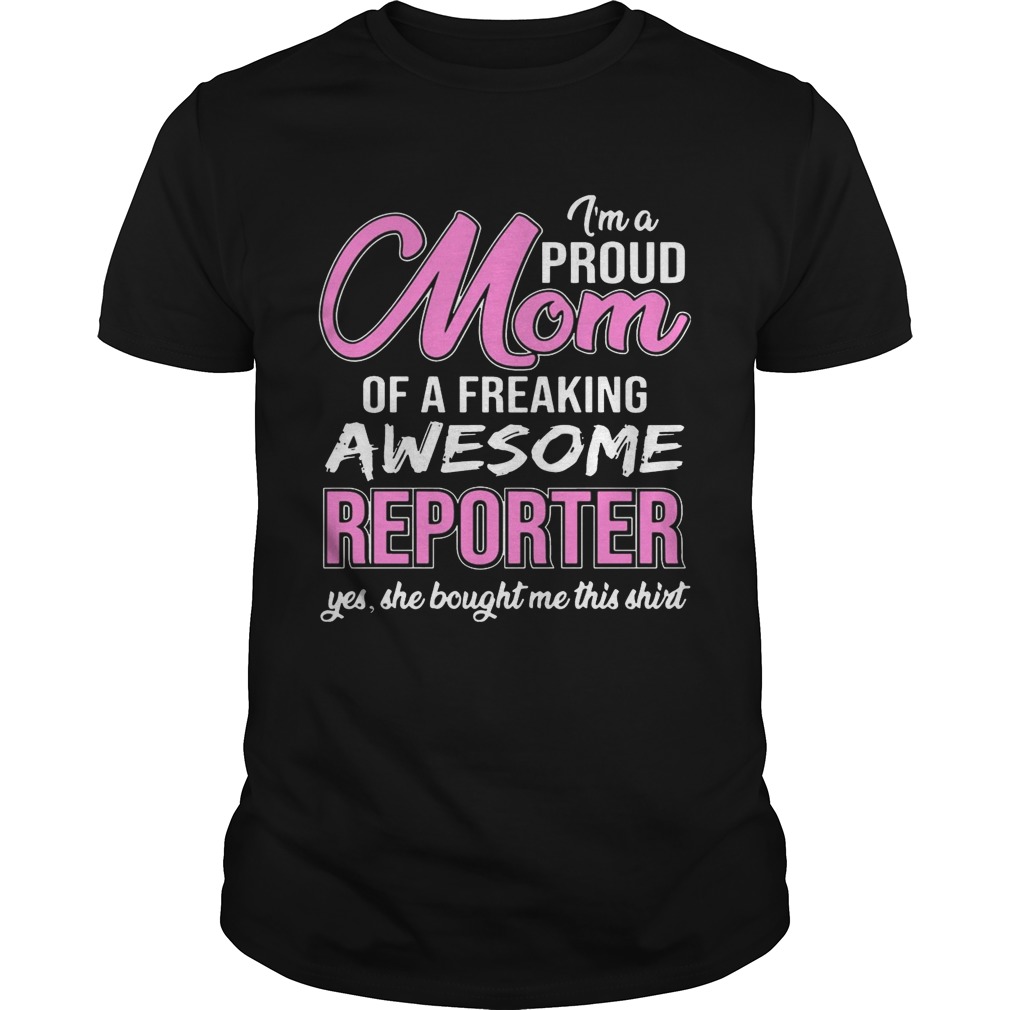 I’m Proud Mom Of Freaking Awesome Reporter Gift Shirt