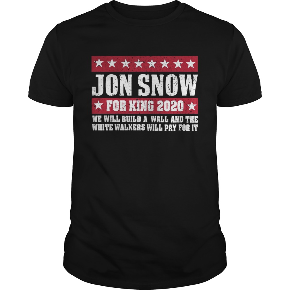 Jon Snow for king 2020 we will build a wall shirts