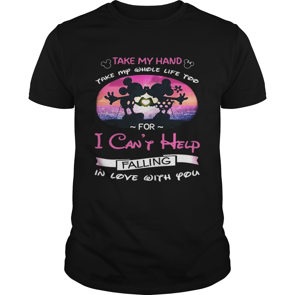 Mickey and Minnie take my hand take my whole life too for I can’t help falling in love with you shirt