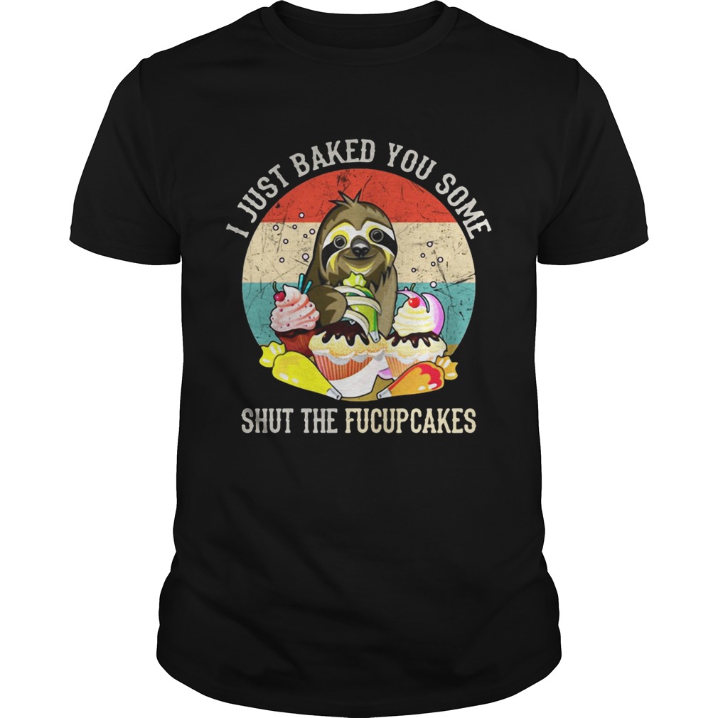 Sloth I just baked you some shut the fucupcakes sunset shirt