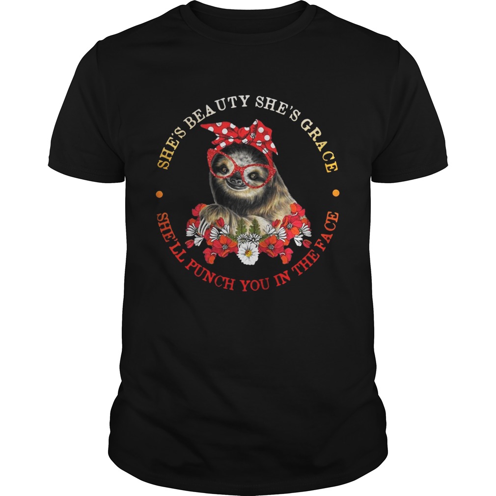 Sloth and flower she’s beauty she’s grace she’ll punch you in the face shirt