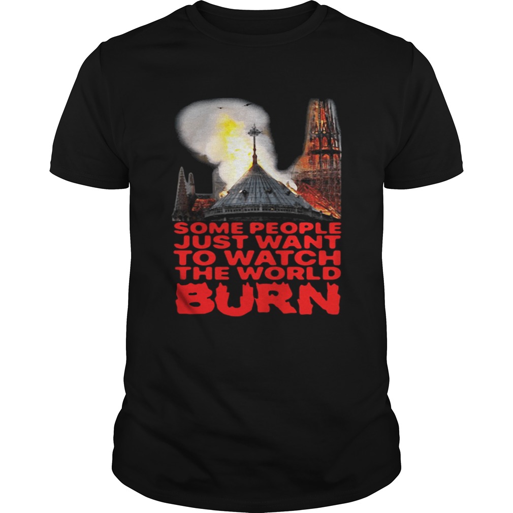 Some People Just Want To Watch The World Burn tShirt