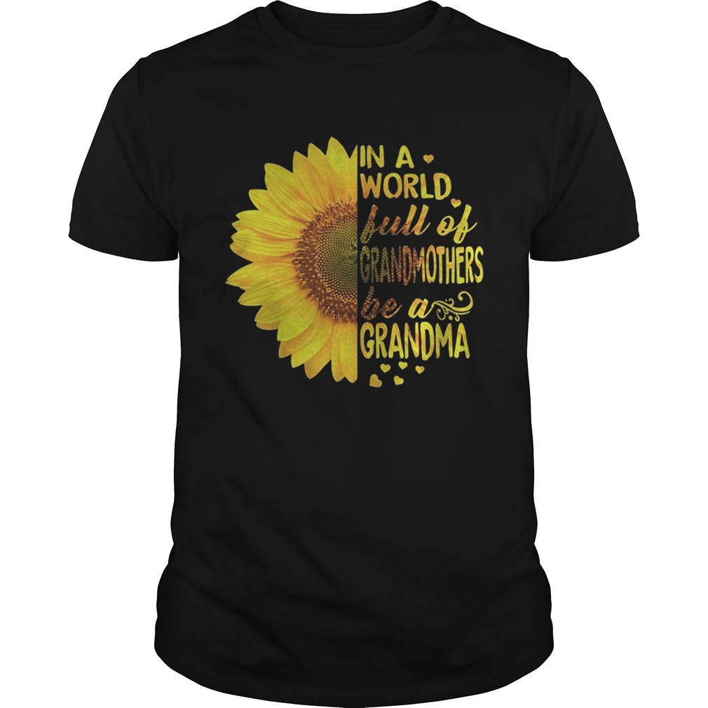 Sunflower In a world full of grandmothers be a Grandma tshirt