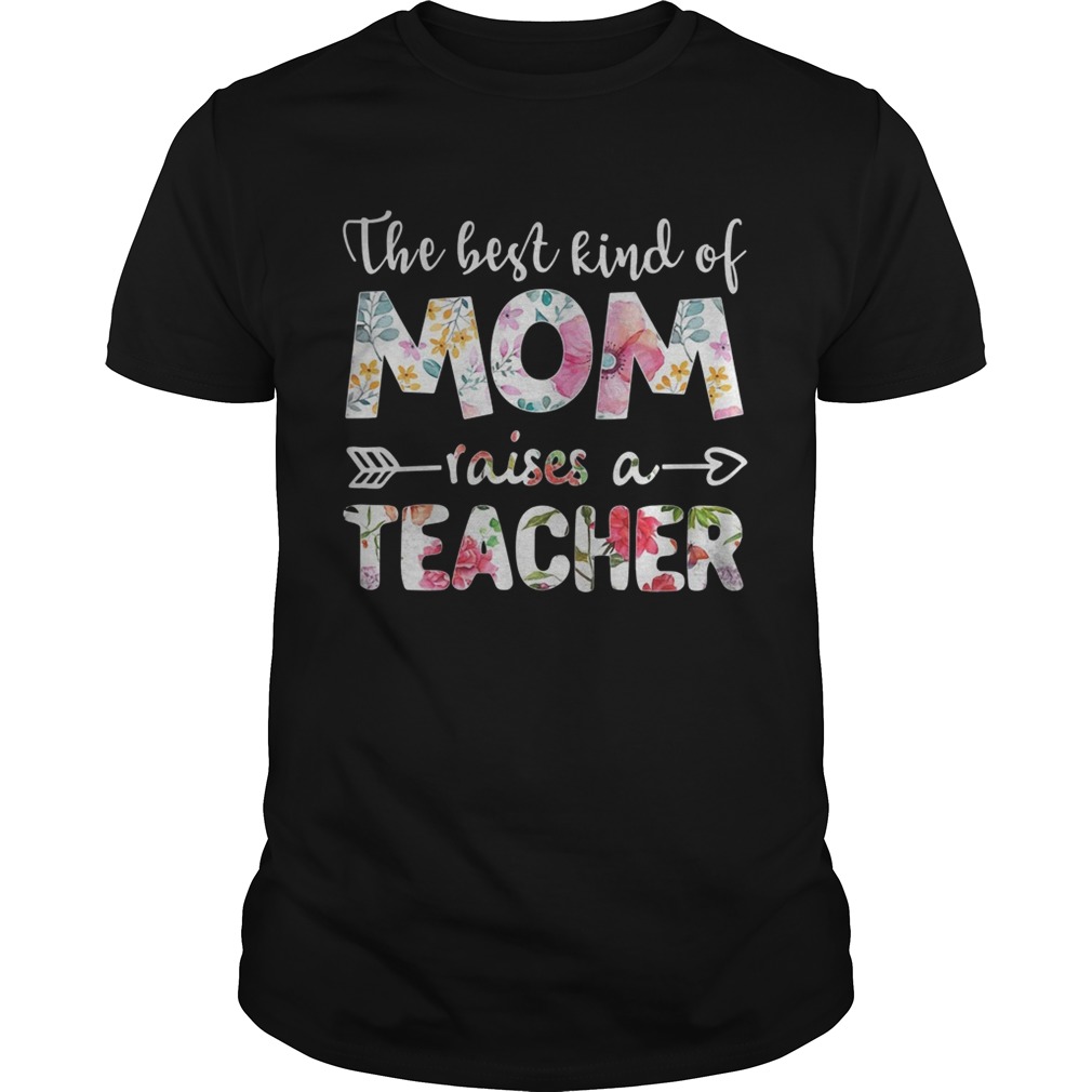 The best kind of mom raises a teacher flower tshirt