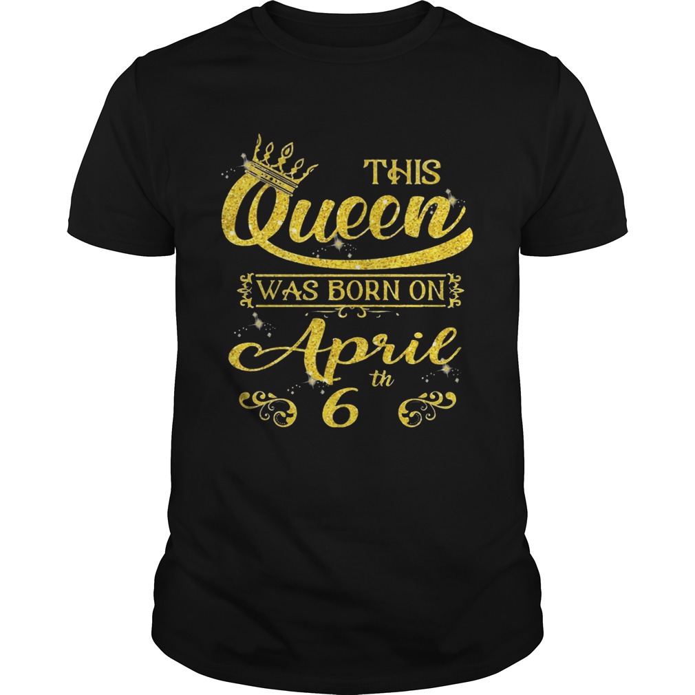 This Queen Was Born On April 6th Birthday T-shirt