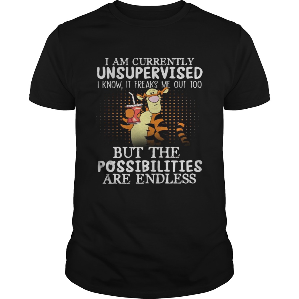 Tiger I am currently unsupervised I know it Freaks Me out too but the possibilities are endless shirt