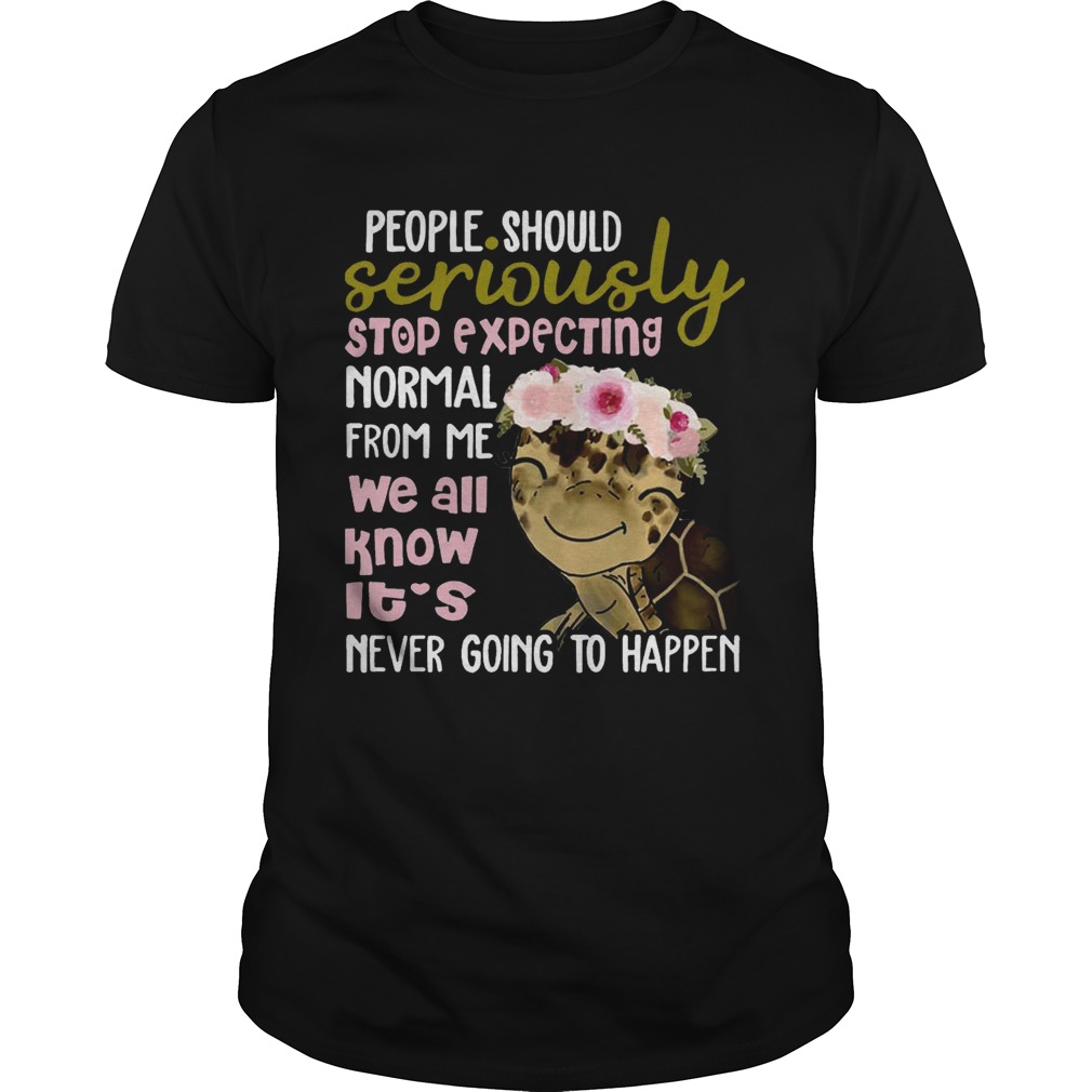 Turtle shirt People Should Seriously Stop Expecting Normal From Me shirt