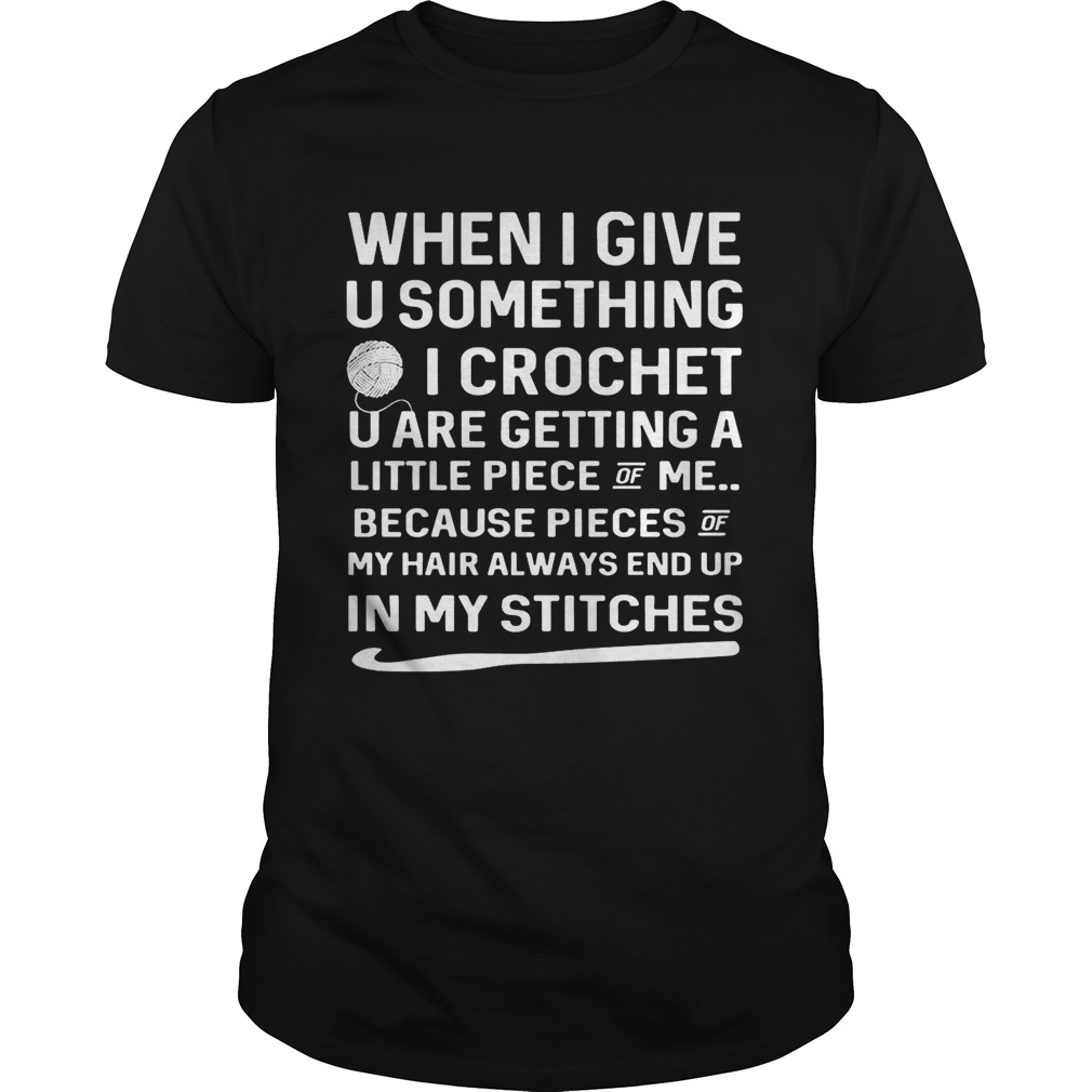 When I Give U Something I Crochet U Are Getting A Little Piece Of Me shirt