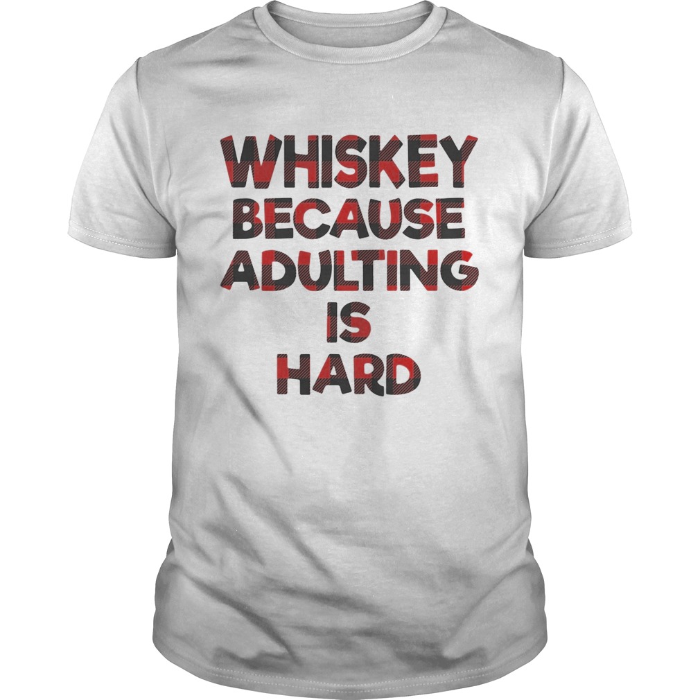 Whiskey because adulting is hard shirt