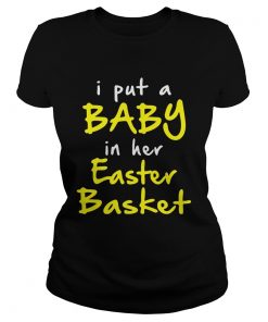 I put a baby in her easter basket funny pregnancy announ cement easter ladies tee