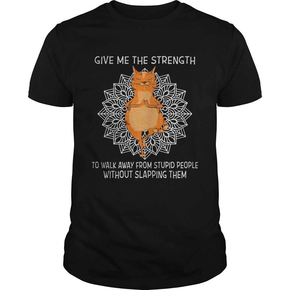 Yoga Cat give me the strength to walk away from stupid people without slapping them tshirt's