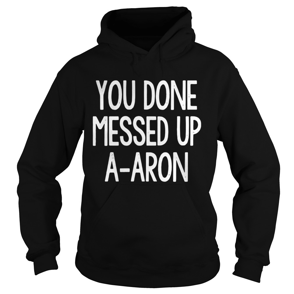 you done messed up aaron shirt