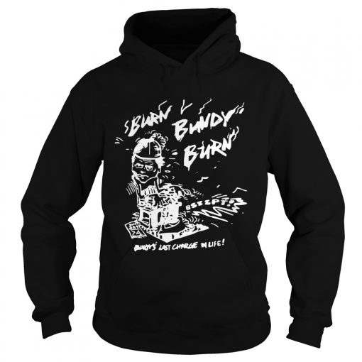Burn Bundy Burn Ted Bundy Execution Day Serial Killer hoodie