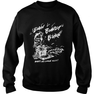 Burn Bundy Burn Ted Bundy Execution Day Serial Killer sweatshirt