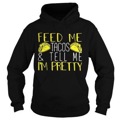 Feed me tacos and tell me Im pretty hoodie