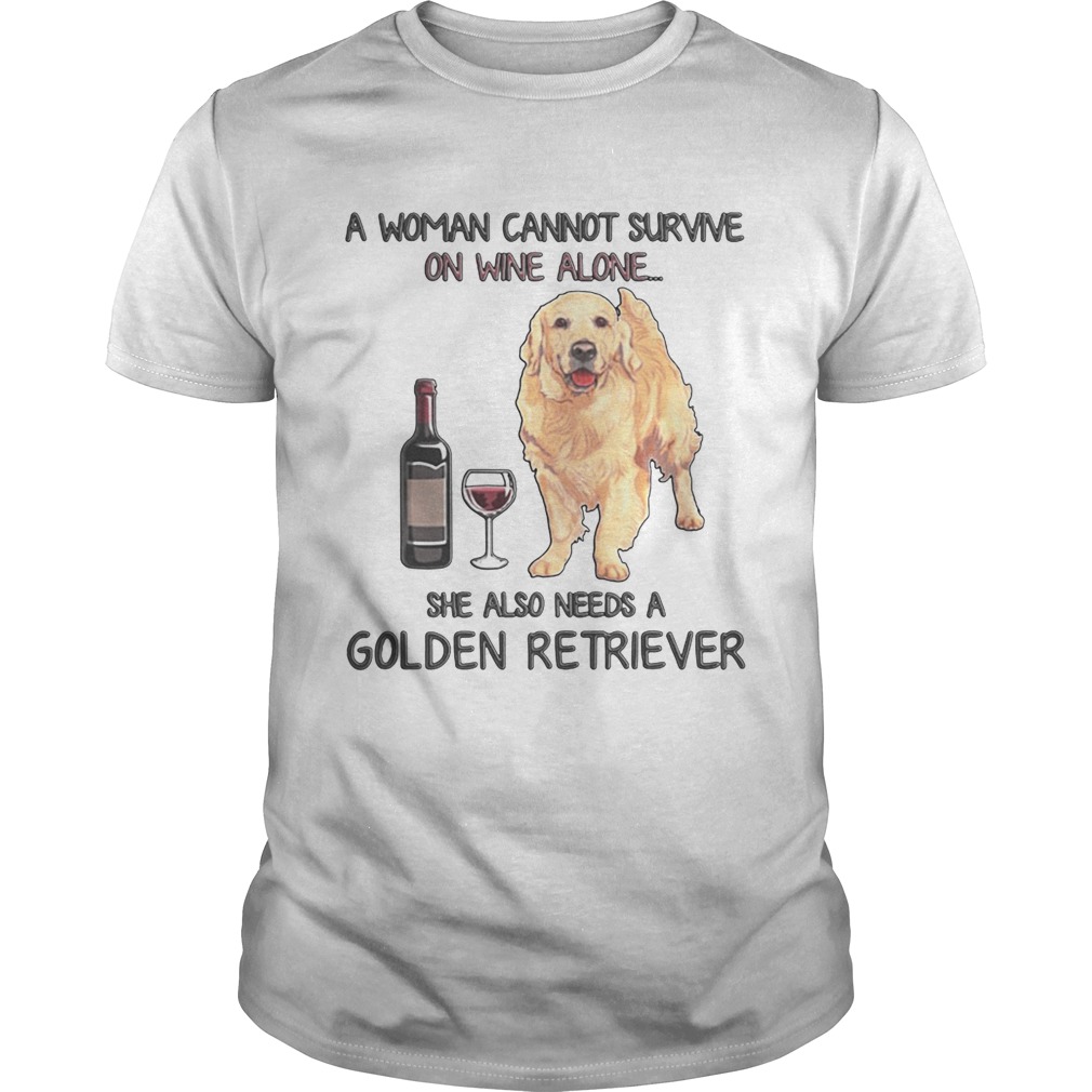 A woman cannot survive on wine alone she also needs a golden retriever tshirt