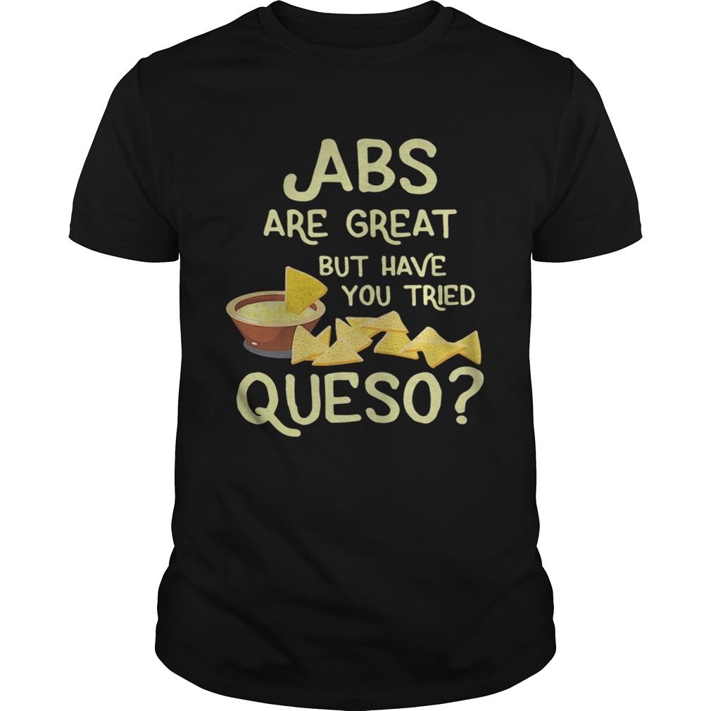ABS are great but have you tried queso tshirt