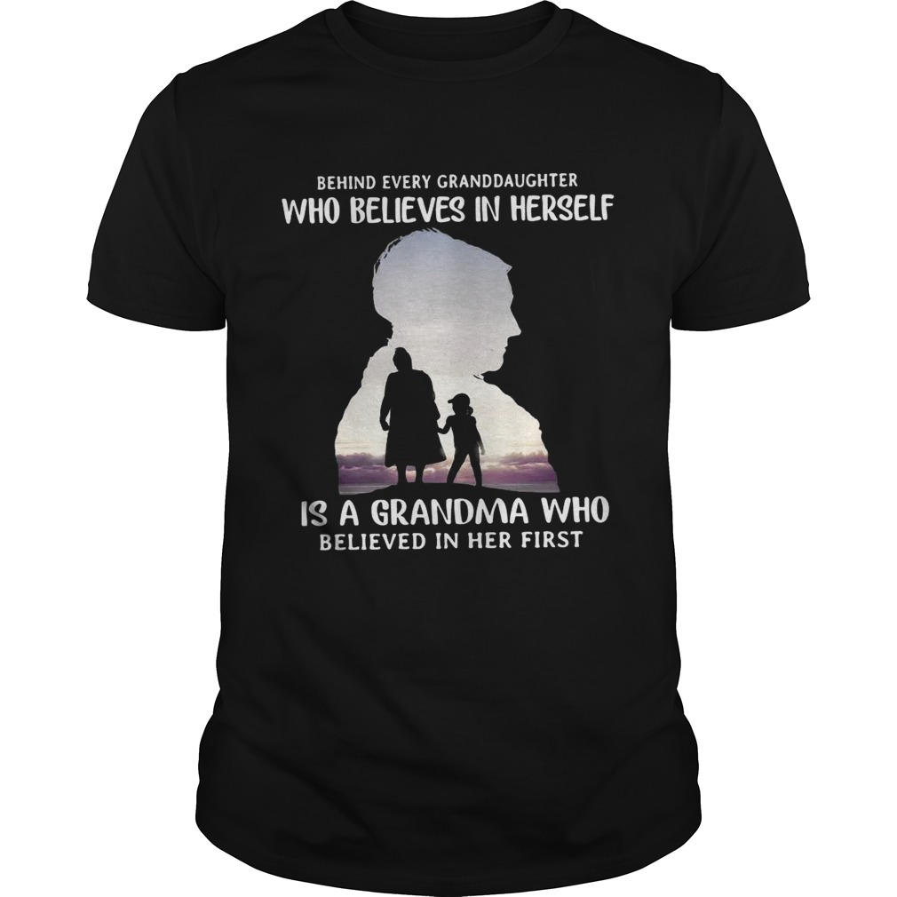 Behind every granddaughter who believes in herself is a grandma who believed shirt