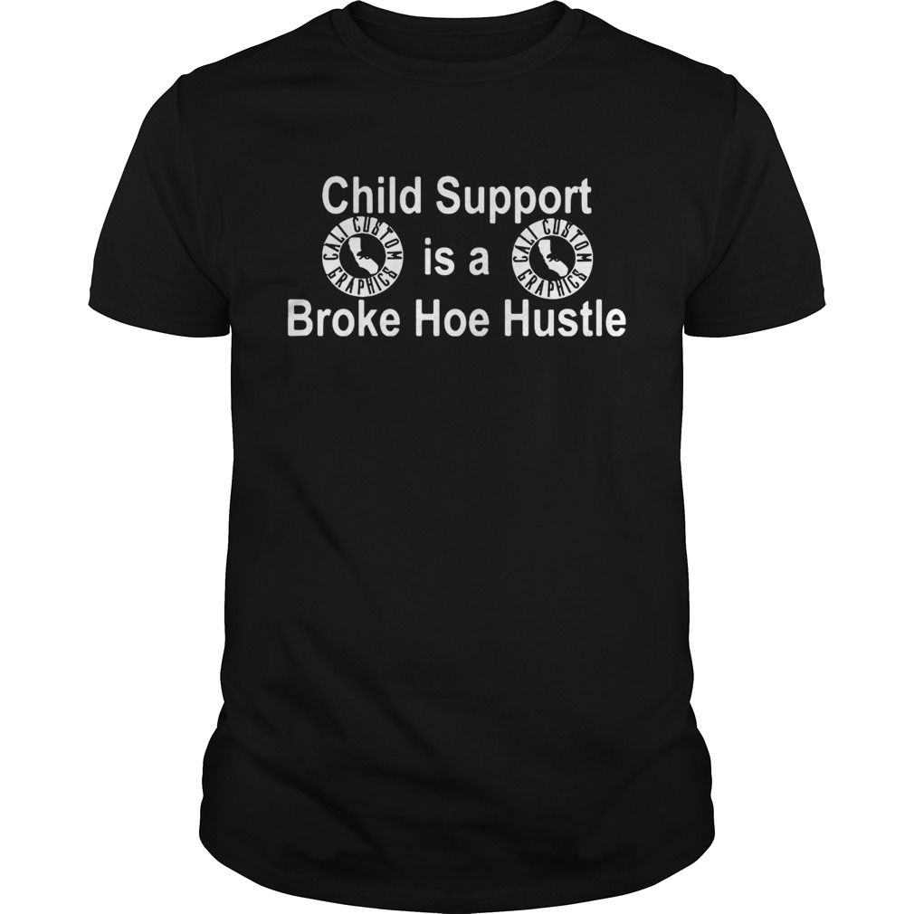 Cali Custom Graphics child support is a broke hoe hustle tshirt