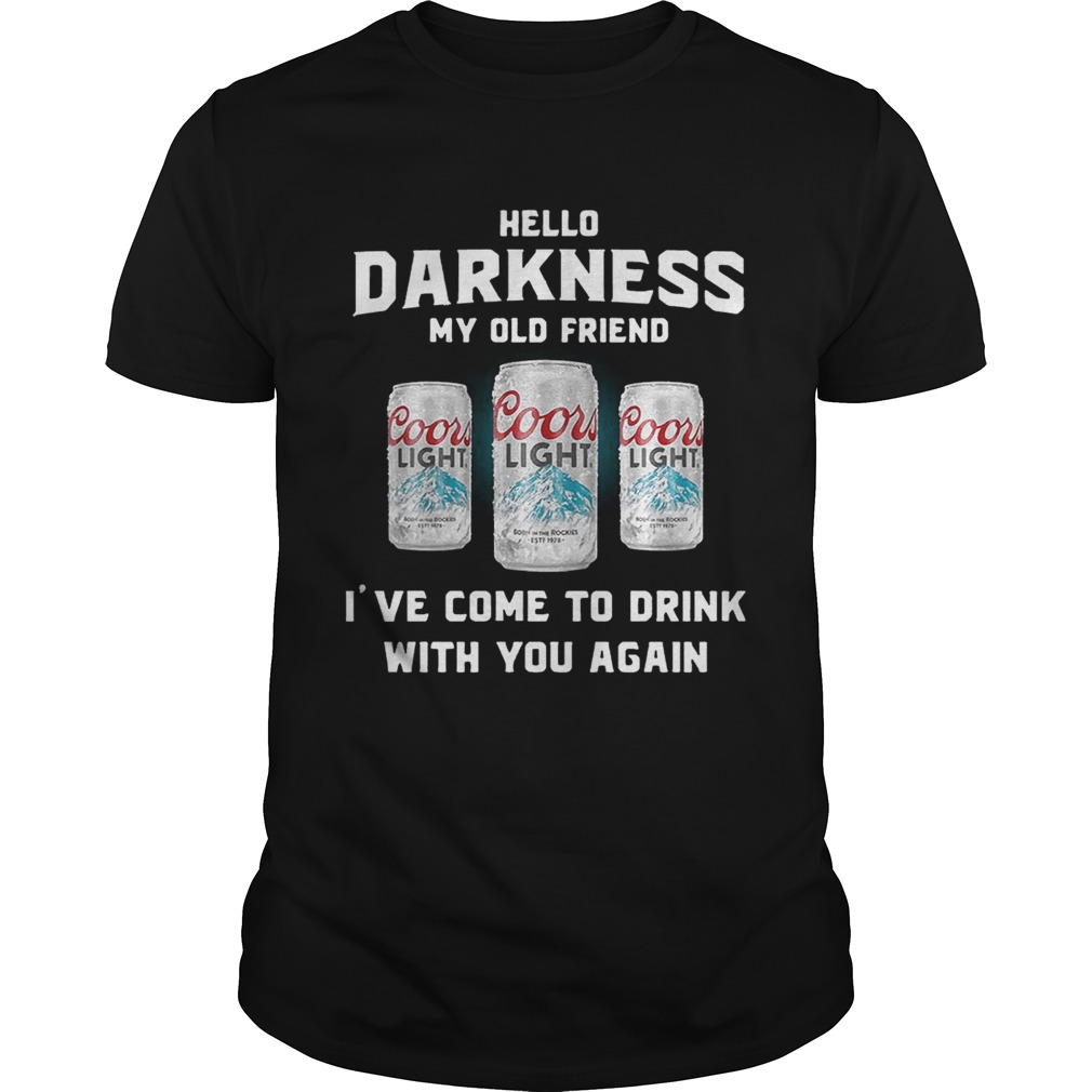 Coors Light hello darkness my old friend I’ve come to drink with you again tshirts