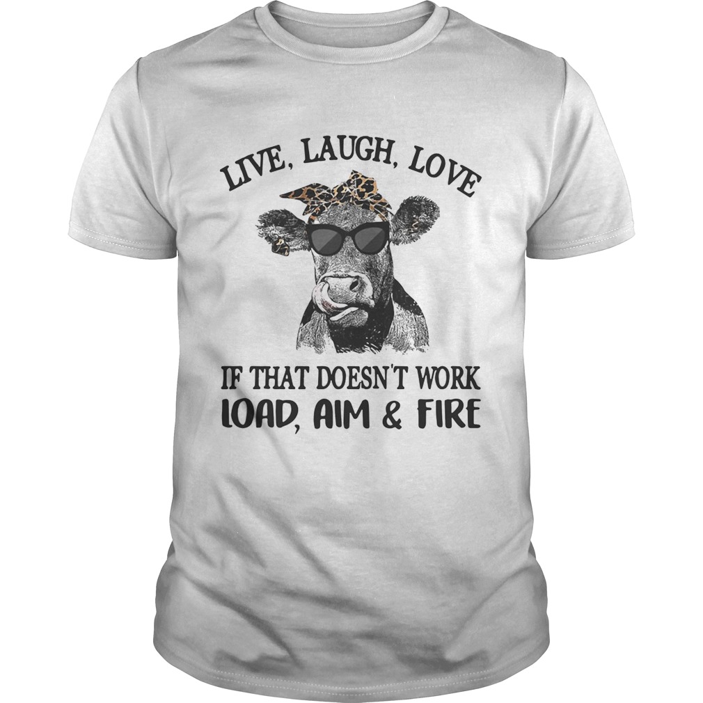 Cow live laugh love if that doesn’t work load aim and fire tshirt