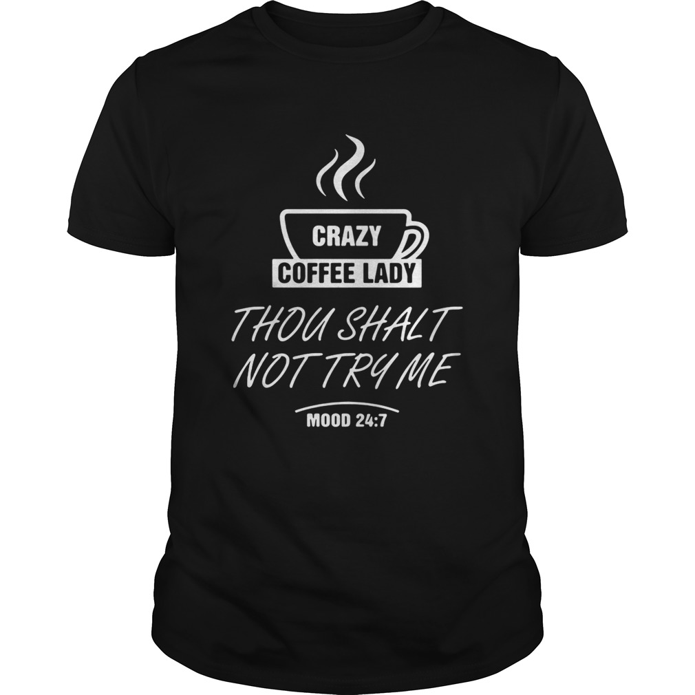 Crazy coffee lady thou shalt not try me mood 24 7 tshirt