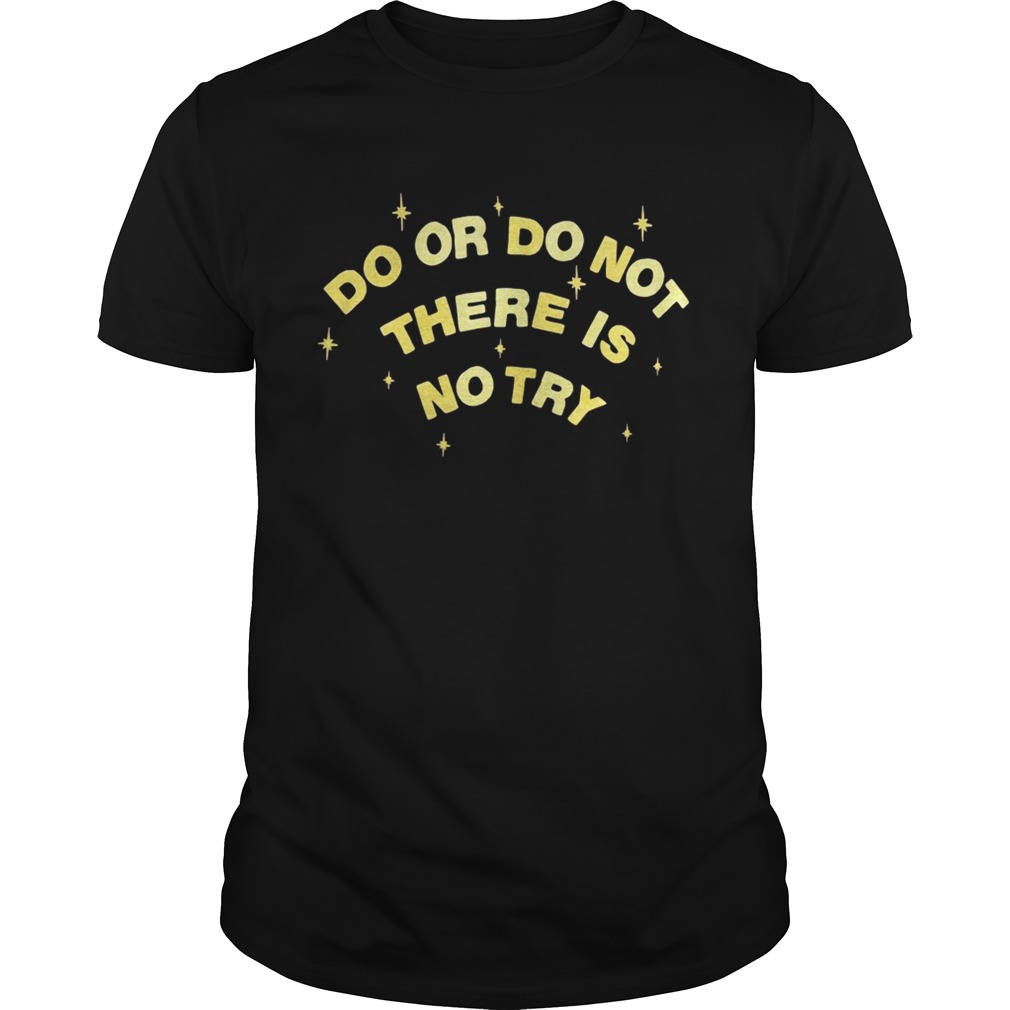 Do or do not there is no try shirt