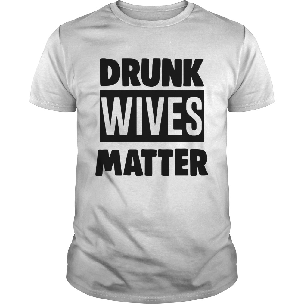Drunk wives matter shirt