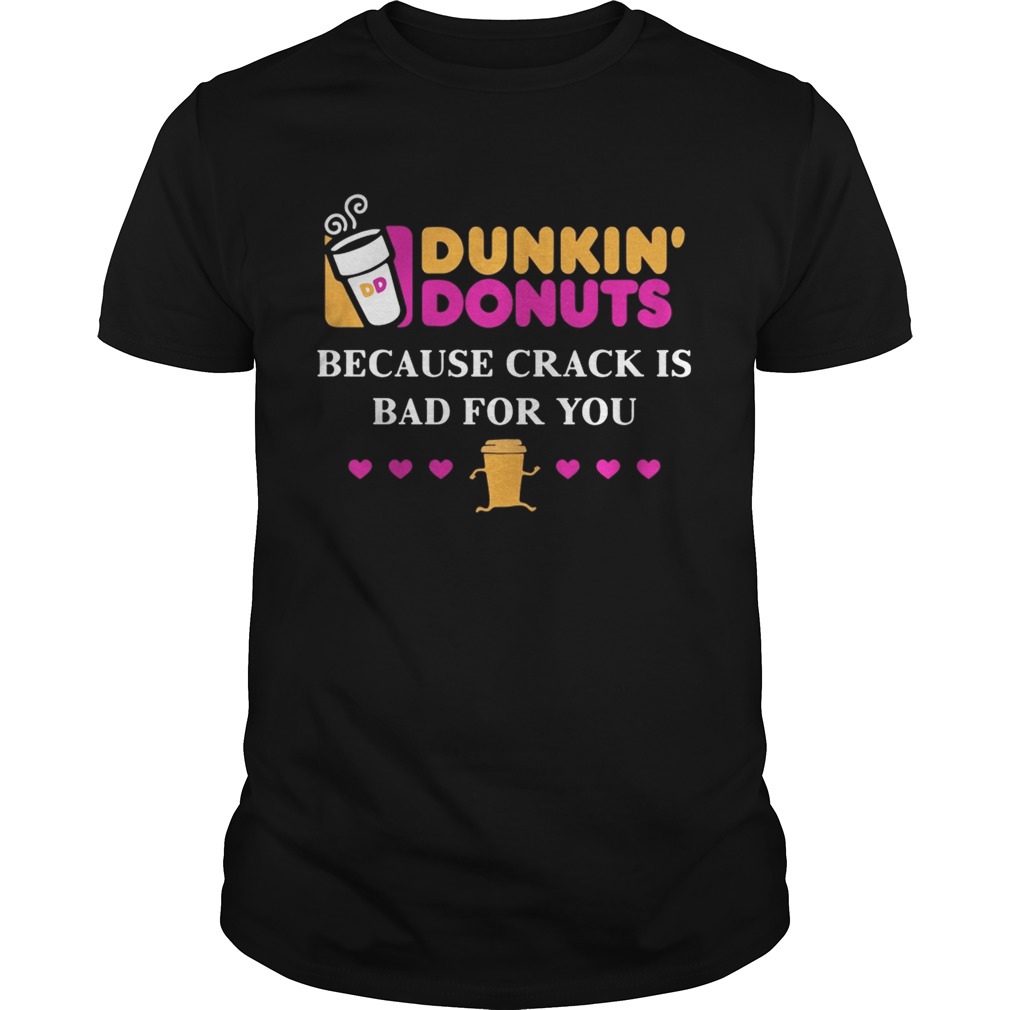 Dunkin’ Donuts because crank is bad for you shirt