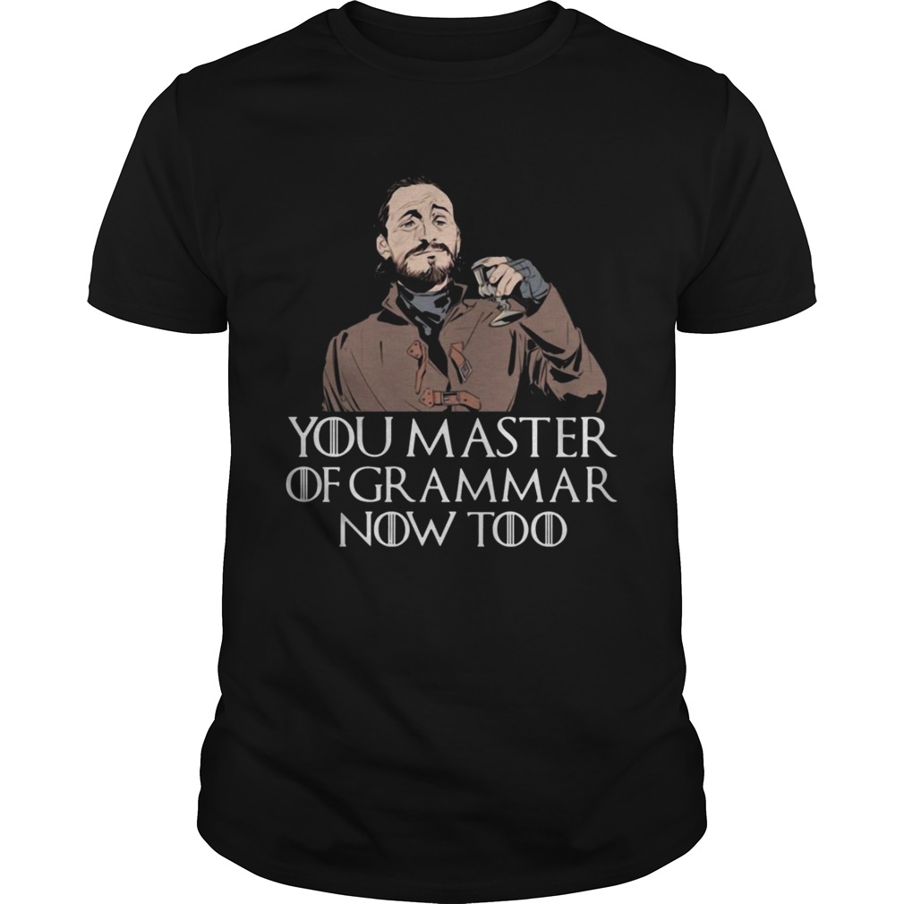 Game of Throne bronn you master of grammar now too shirt