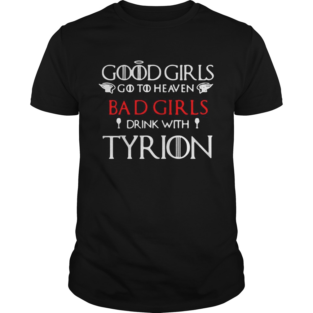 Game of Thrones good girls go to heaven bad girl drink with Tyrion shirt