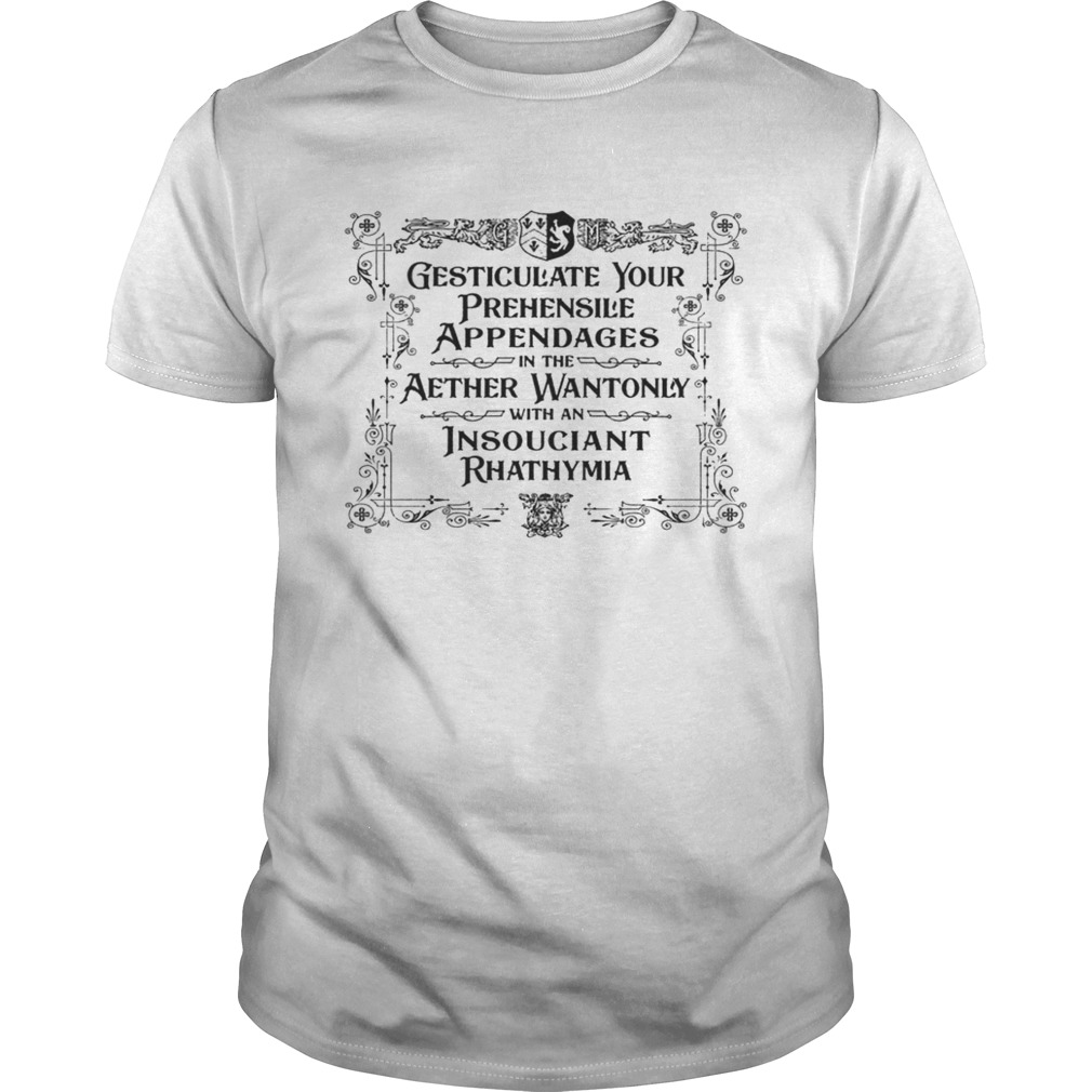 Gesticulate Your Prehensile Appendages In The Aether Wantonly With An Insouciant Rhathymia – T-shirt