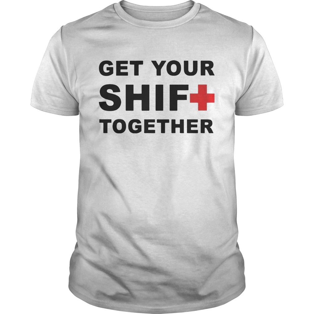 Get Your Shift Together T-shirts
