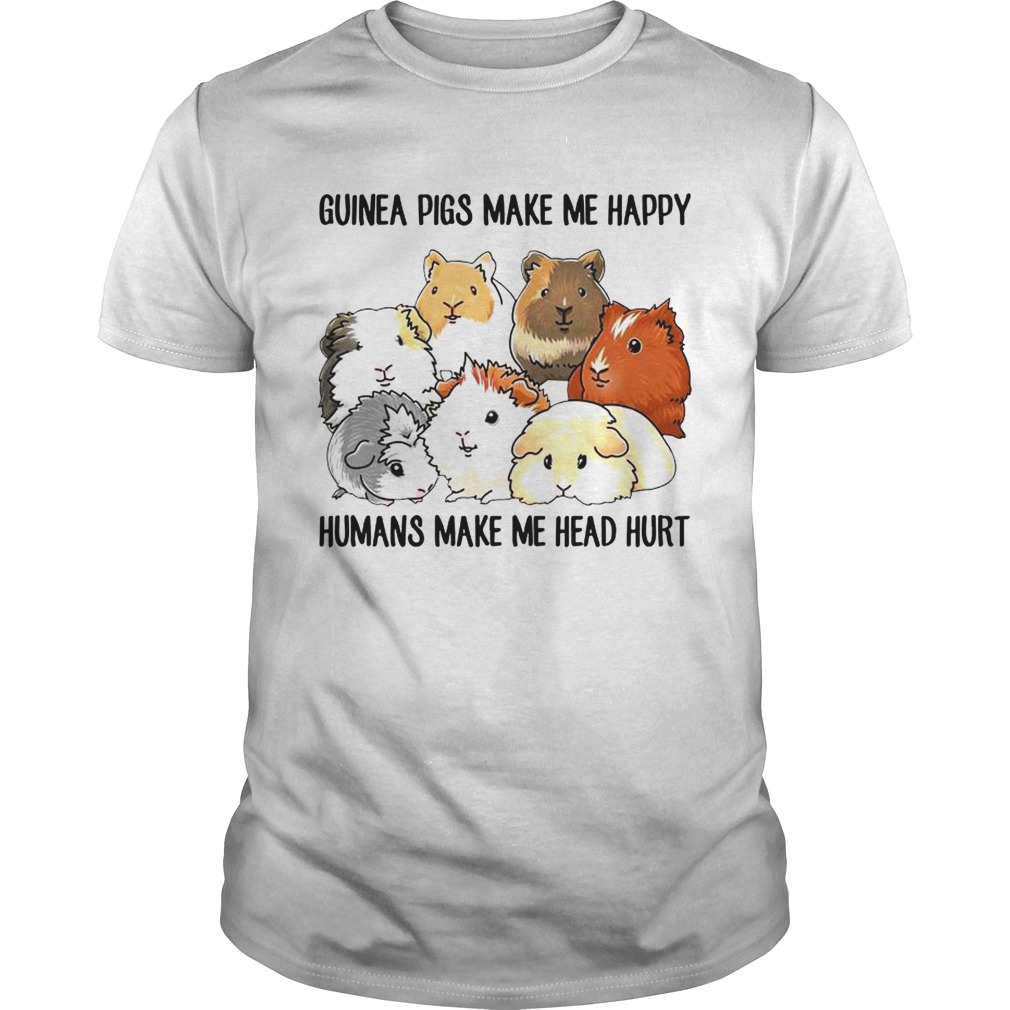 Guinea pigs make me happy humans make me head hurt tshirt