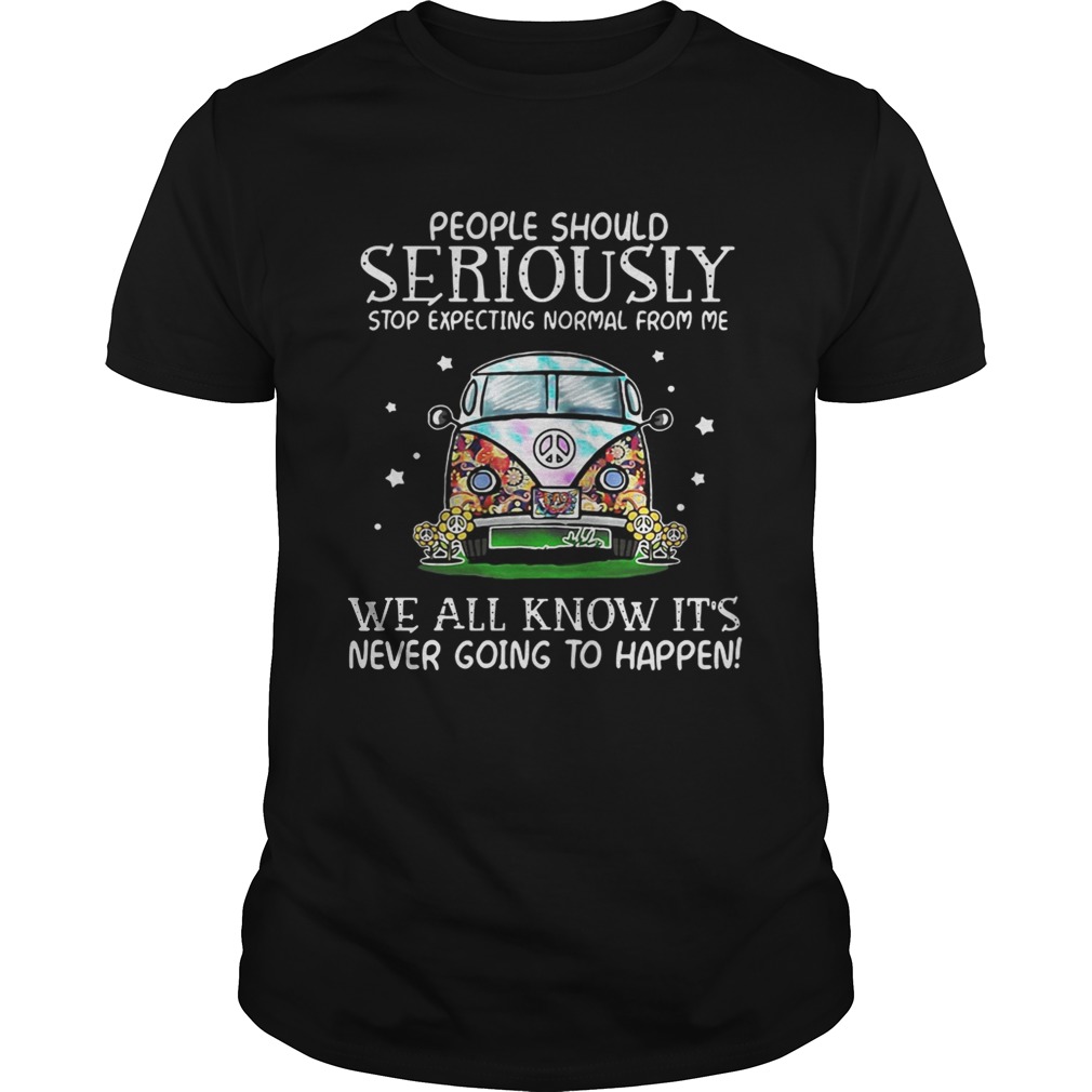 Hippie car people should seriously stop expecting normal from me we all know tshirt