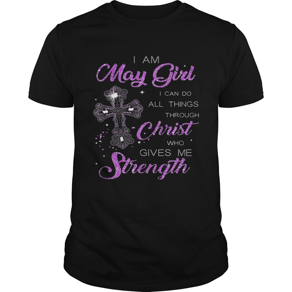 I Am May Girl I Can Do All Things Through Christ Birthday T-Shirt