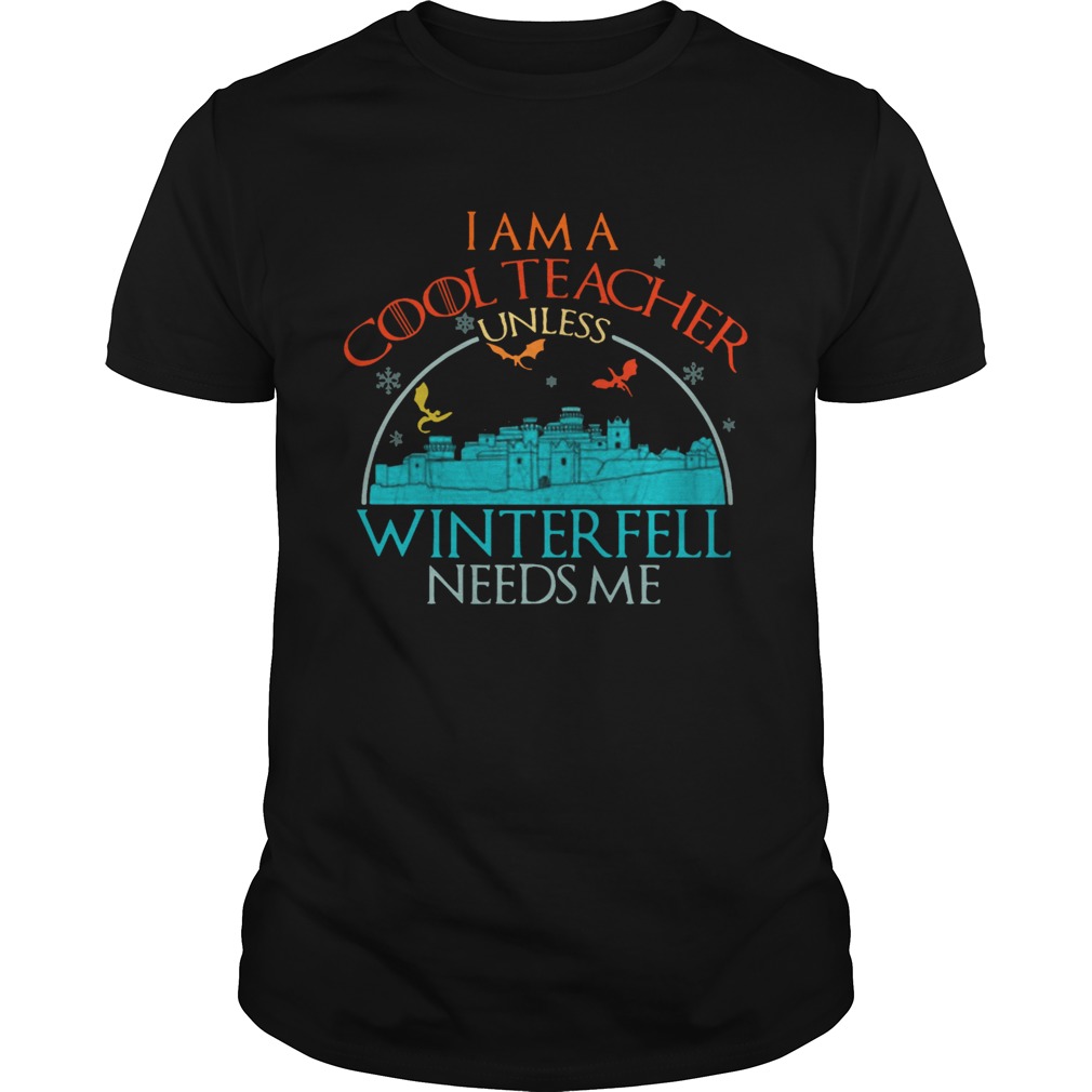 I am a cool teacher unless winterfell needs me shirt