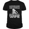 Guys I asked God for strength and courage he sent me my redhead wife shirt