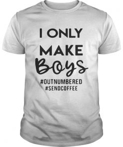 Guys I only make boys outnumbered sendcoffee shirt