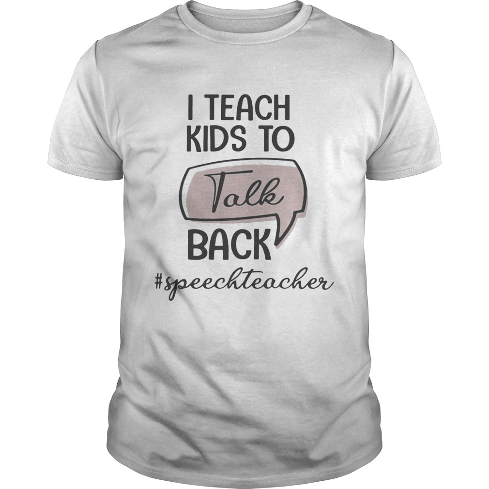I teach kids to talk back speech teacher shirt